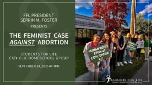FFL President Serrin M. Foster Presents The Feminist Case Against Abortion, Students for LifeCatholic Homeschool Group, September 24, 2025 at 7 PM