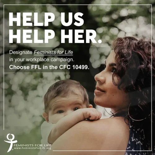 A photo of a woman holding a baby with the embedded text help us help her. Designate Feminsits for Life in your workplace campaign. Choose FFL in the CFC 10499.